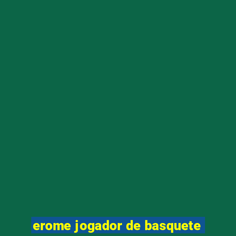 erome jogador de basquete